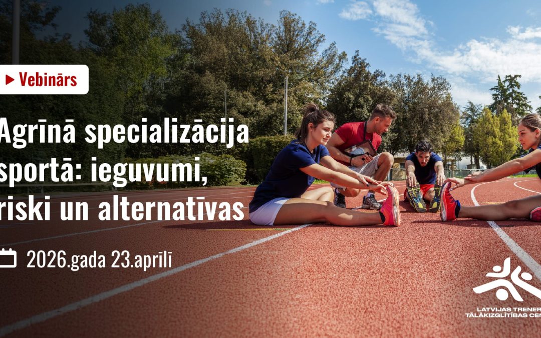 Vebinārs AGRĪNĀ SPECIALIZĀCIJA SPORTĀ: ieguvumi, riski un izaicinājumi